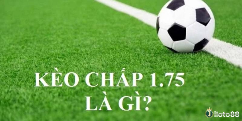 Hiểu kèo 1.75 là gì giúp bạn quản lý rủi ro, nhận biết thắng nửa tiền và cược thông minh hơn