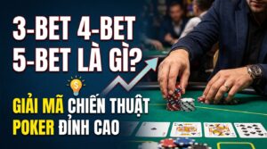3-bet 4-bet 5-bet là gì? Giải mã chiến thuật Poker đỉnh cao