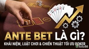 Ante bet là gì? Luật chơi, cách phân biệt với Blinds chuẩn