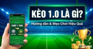 Kèo 1.0 là gì? Giải thích kèo chấp 1 trái hòa tiền từ A-Z