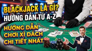 Blackjack là gì? Hướng dẫn chơi Xì Dách từ A-Z chi tiết nhất